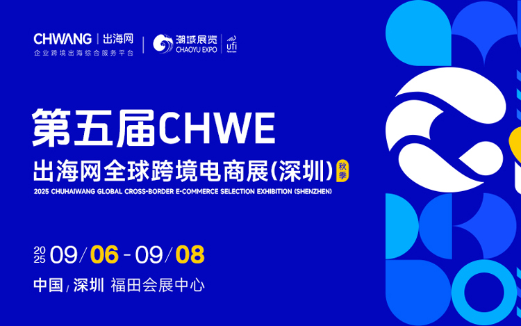 第五届CHWE出海网全球跨境电商展（深圳） 1 2025全年优质跨境电商展会合集（持续更新）