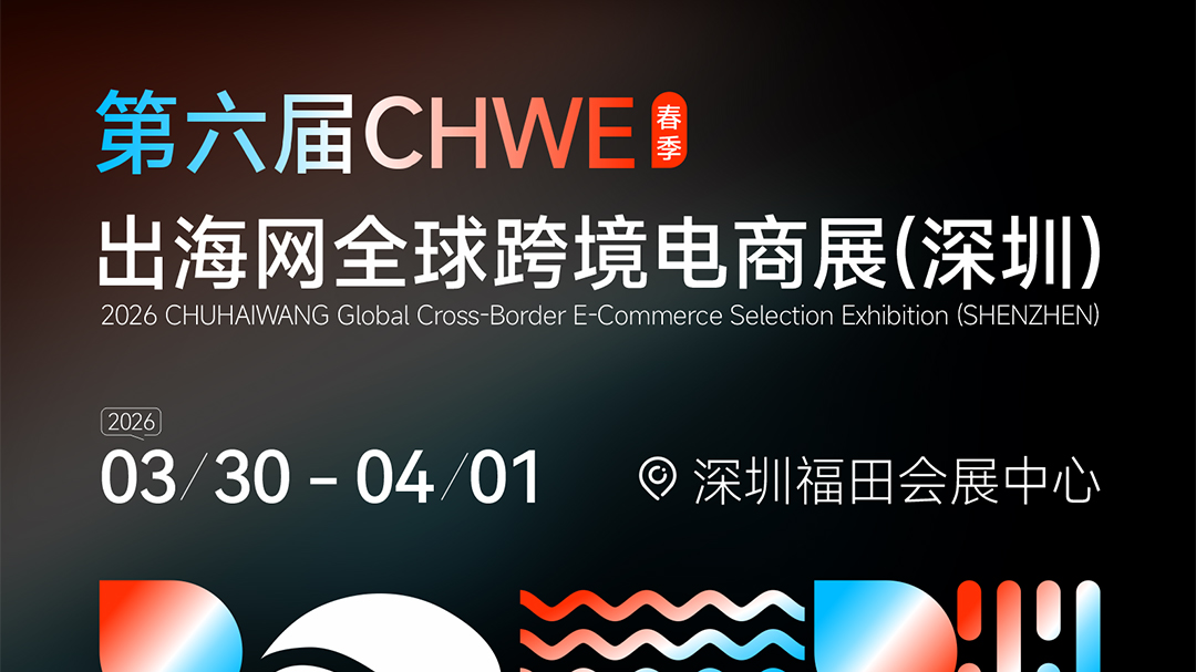 第六届出海网展 第六届CHWE出海网全球跨境电商展（深圳）