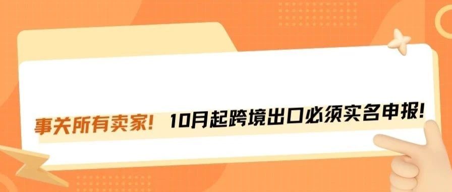 注意！10月起跨境卖家出口必须实名申报！