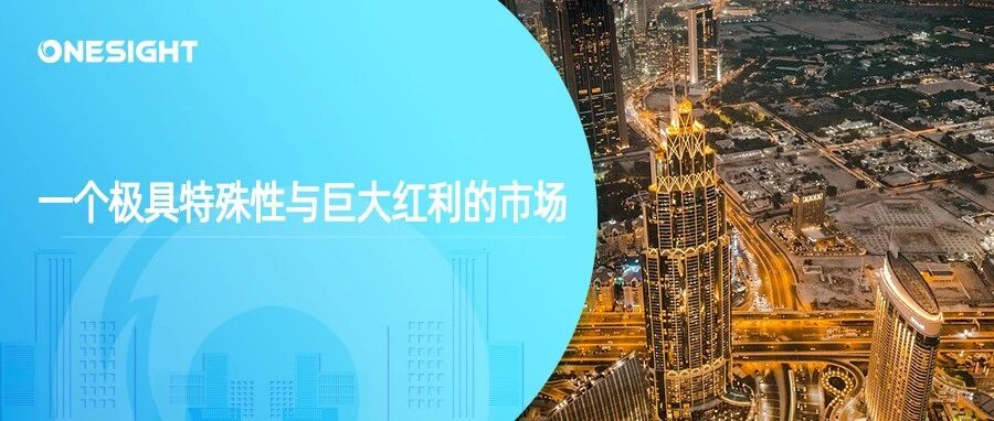 出海必争之地：沙特与阿联酋的市场红利与特殊性，如何本地化