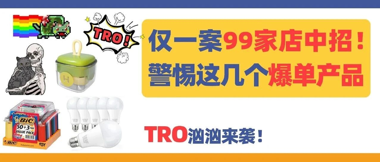 仅一案99家店中招！警惕这几个爆单产品，一大波卖家栽跟头！