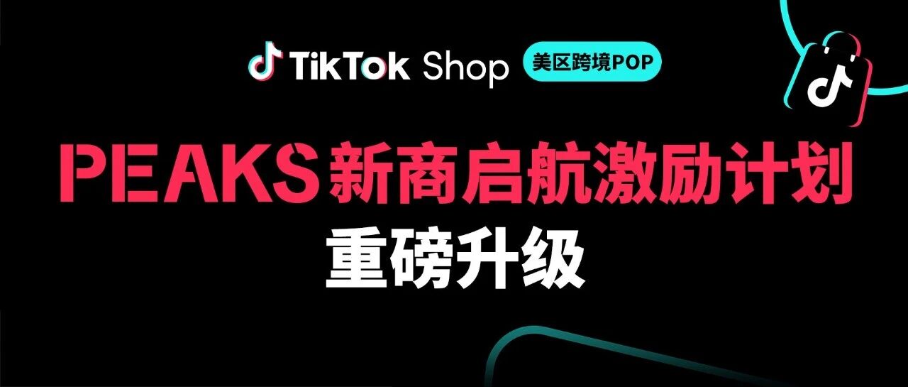 双重激励！TikTok Shop美区PEAKS新商启航激励计划升级上线