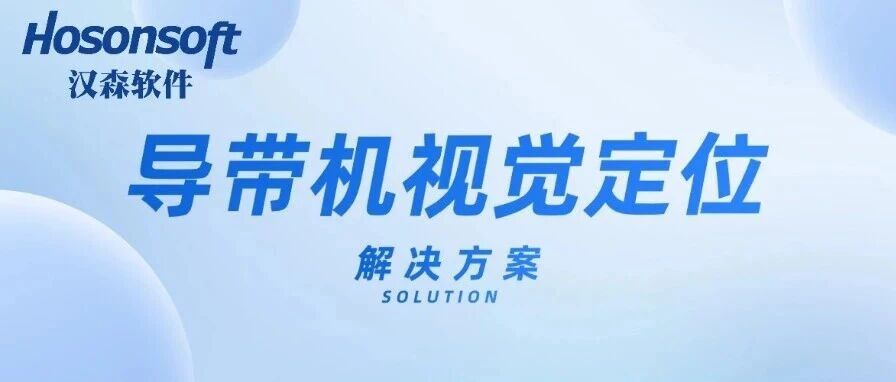 定位精度不准？汉森软件导带机视觉定位解决方案为您精准赋能！