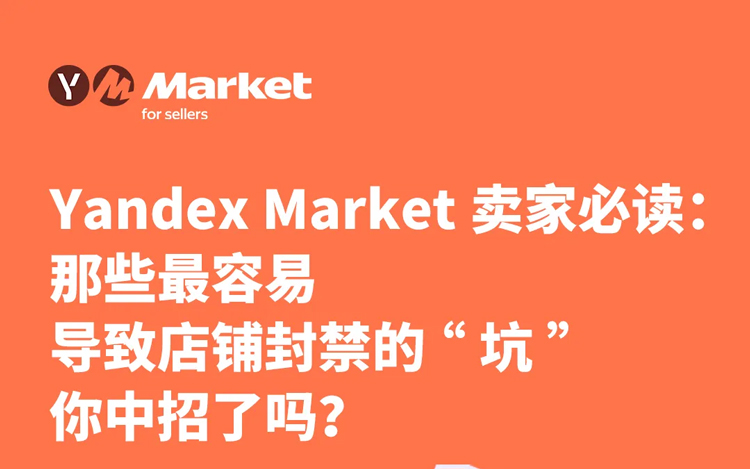 Yandex Market 卖家必读：那些最容易导致店铺封禁的“坑”，你中招了吗？