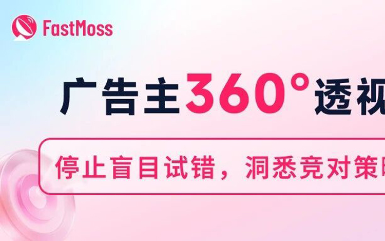 一键解析竞对广告投流核心策略！FastMoss升级“广告主洞察”功能，360度透视竞争对手的超级雷达！