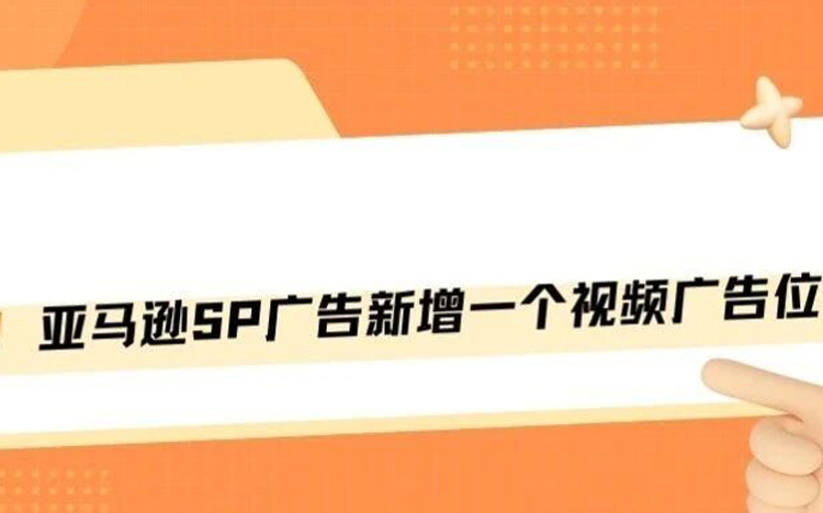 亚马逊SP视频广告重磅更新！