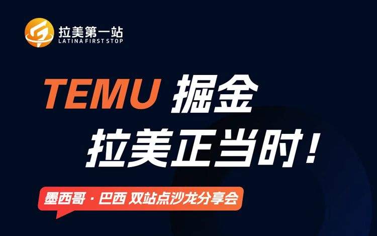 TEMU掘金拉美正当时！墨西哥·巴西 双站点沙龙分享会