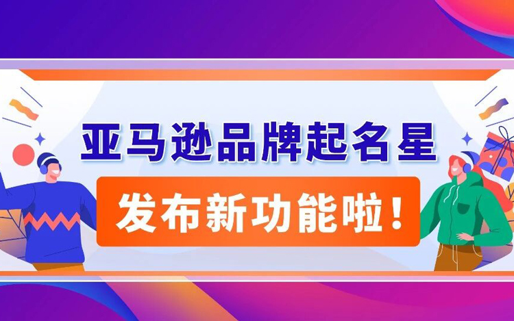 一键检测品牌名称是否适合海外市场！亚马逊品牌起名星新功能重磅上线
