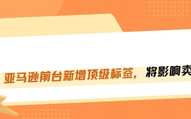 亚马逊前台新增顶级标签，将影响卖家销量！