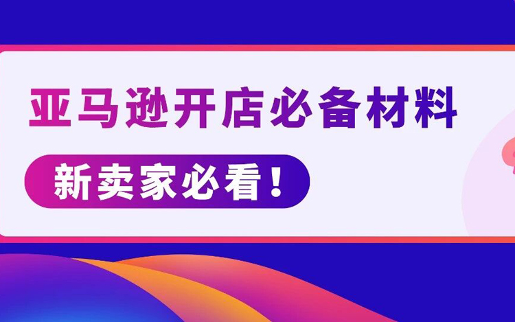 想在亚马逊开店的卖家注意了！现在备好注册材料，年后开店快人一步!（附必备清单）