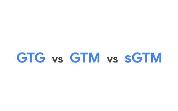 GTG vs. GTM vs. sGTM 全维度对比，全网最全Google数据追踪方案解读