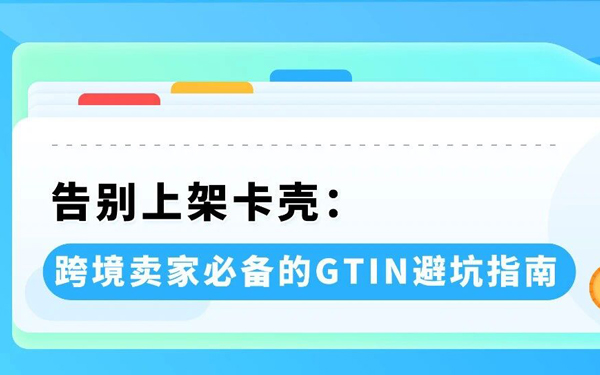GTIN搞不懂=上架卡壳？3分钟看懂：别让条码，阻碍了亚马逊生意！