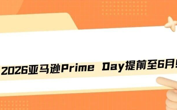 突发！2026亚马逊Prime Day提前至6月！旺季备货时间线全面崩盘