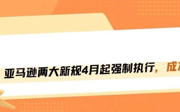 重磅！亚马逊两大政策4月强制实施！