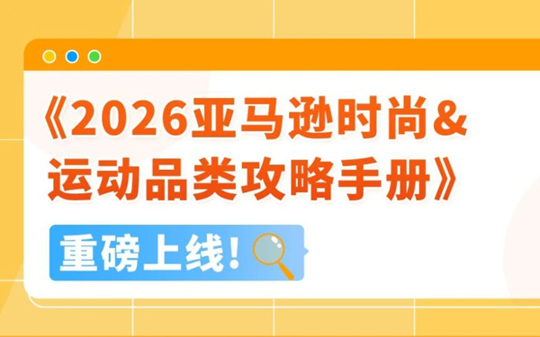 时尚和运动品类卖家必看！2026亚马逊美欧日趋势和机遇全覆盖，并解锁全链路方案