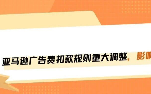 突发！亚马逊广告费扣款规则迎来重磅调整！