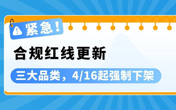 紧急通知！4/16起，亚马逊三大品类合规政策更新，逾期未处理将遭下架！