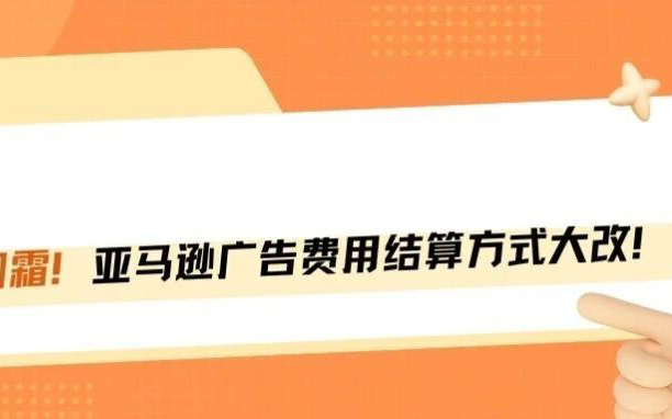 重磅！亚马逊将切断信用卡免息垫资通道，广告结算方式大改！