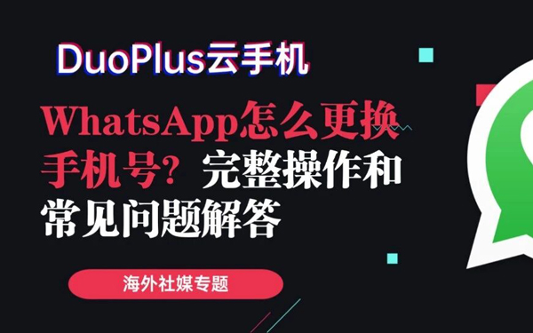 WhatsApp怎么更换手机号？完整操作流程+常见问题解答