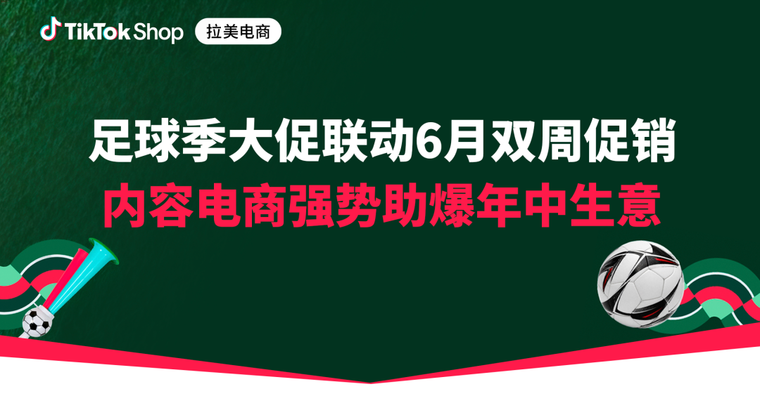 足球季及双周促即将启动！超强促期释放墨西哥全品类机遇！