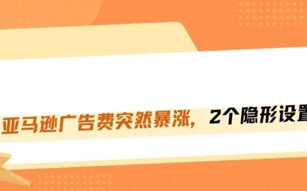 亚马逊广告费无故暴涨一倍？赶紧排查后台这两个隐形扣费开关！