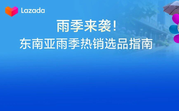 东南亚情报局｜暴雨=爆单？查收Lazada雨季选品清单，抓住湿热天气的万亿商机！