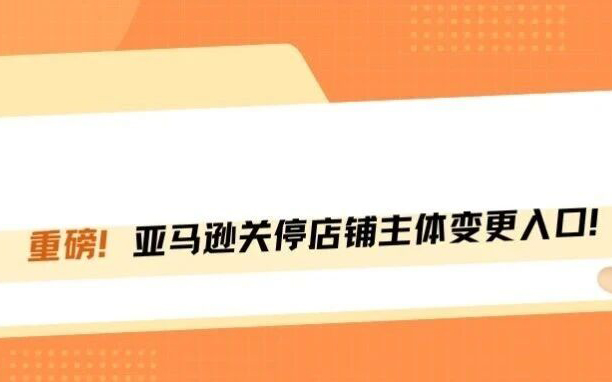 突发！亚马逊彻底禁止店铺主体变更！