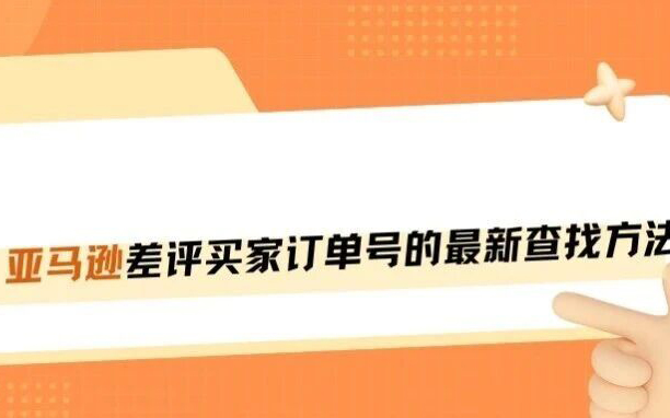 重磅！2026亚马逊查找差评订单号实操方法！