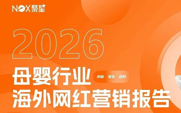 Nox聚星2026年《母婴行业海外网红营销报告》：四大标杆品牌实战案例拆解 、三平台和五区域母婴生态差异全曝光