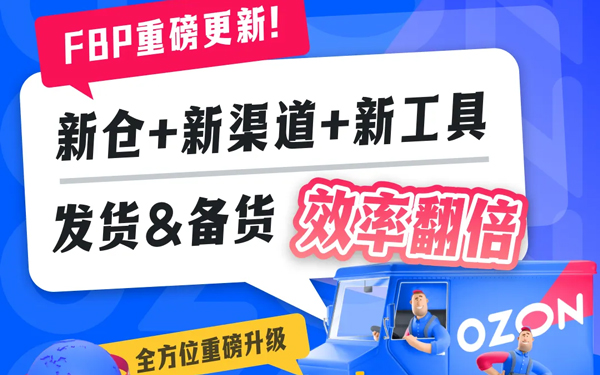 Ozon FBP五大重磅更新！新仓+新渠道+新工具，发货&备货效率翻倍！