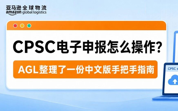 亚马逊卖家必看！CPSC电子申报怎么操作？AGL整理了中文版手把手指南