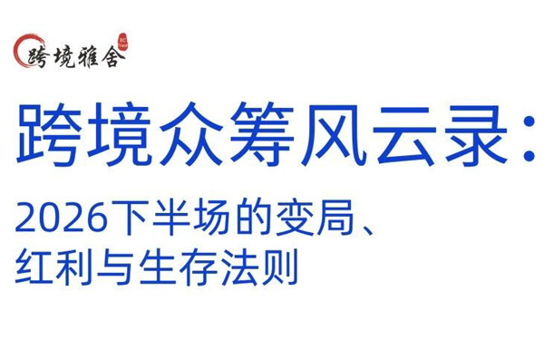 跨境众筹风云录：2026下半场的变局、红利与生存法则