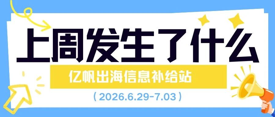 跨境资讯｜速读一周出海热点，5分钟不错过行业资讯！