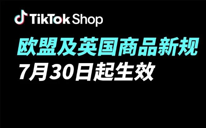 重要通知：7月30日起，TikTok Shop欧盟、英国站多品类商品合规新规生效
