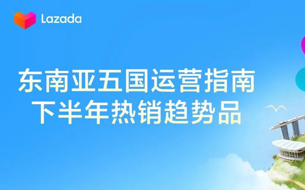 Q3旺季抢跑！Lazada 五国商家备战全攻略：掌握核心选品，轻松锁定下半年订单