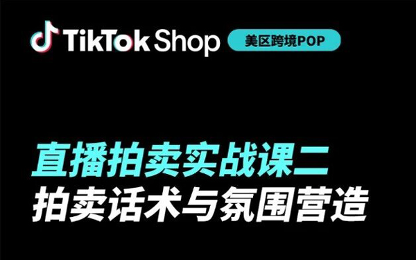 TikTok Shop美区跨境POP直播拍卖第二课：拍卖话术与氛围实战全攻略