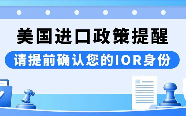 美国进口政策动向提醒：建议提前了解并确认您的IOR身份