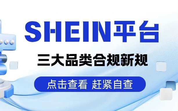 跨境卖家必看！SHEIN美国/欧洲三大品类合规新规即日生效，赶紧自查！