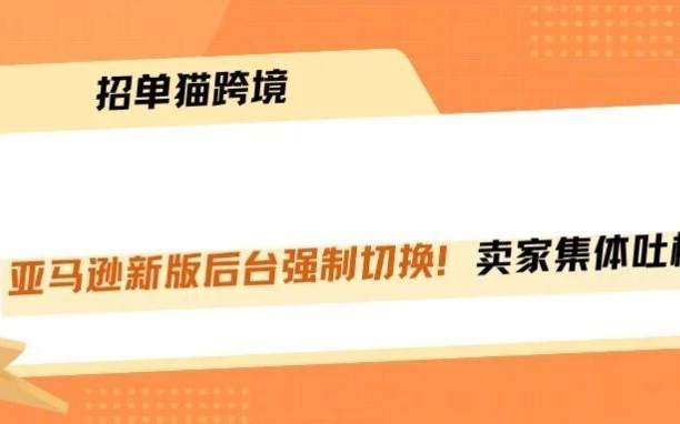 亚马逊后台强制切换！卖家集体傻眼了！！！