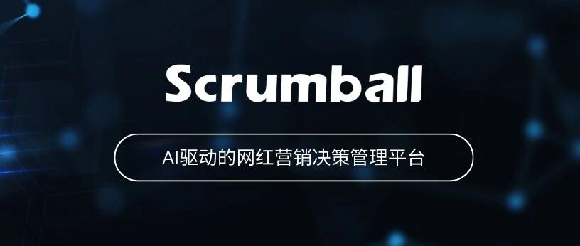 找人慢、重复触达、谈价乱，Scrumball的4个升级帮你红人营销少走弯路